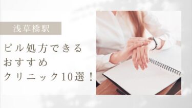 浅草橋駅ピル処方できるおすすめクリニック10選！